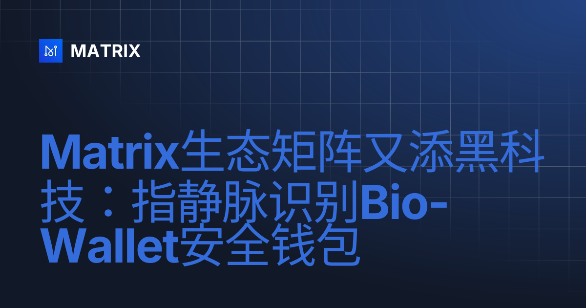 Matrix生态矩阵又添黑科技：指静脉识别Bio-Wallet安全钱包 | MATRIX